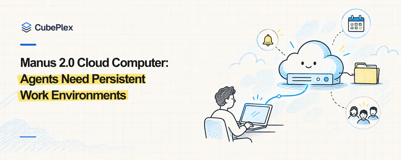 Manus 2.0 Cloud Computer: Agents Need Persistent Work Environments