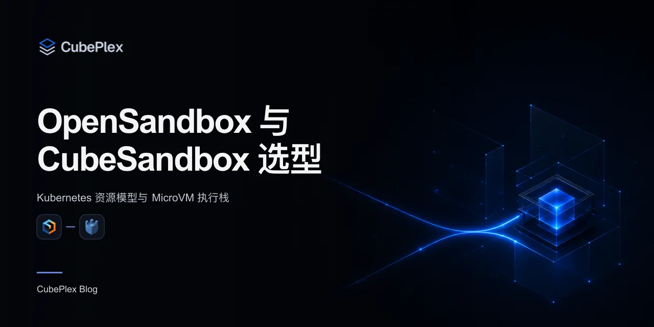 OpenSandbox 与 CubeSandbox 选型：Kubernetes 资源模型与 MicroVM 执行栈